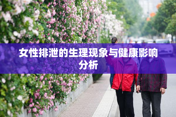 女性排泄的生理现象与健康影响分析
