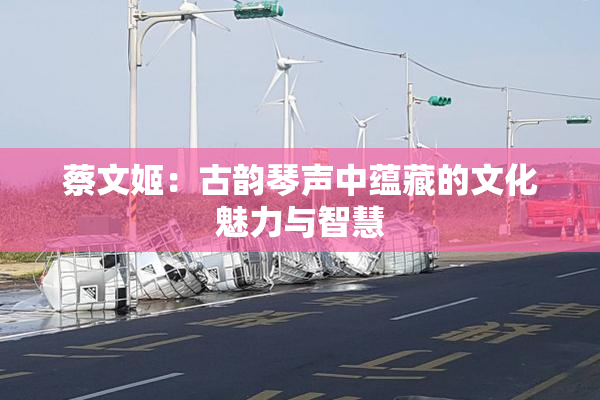 蔡文姬：古韵琴声中蕴藏的文化魅力与智慧