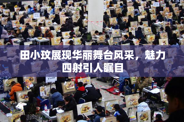 田小玟展现华丽舞台风采，魅力四射引人瞩目