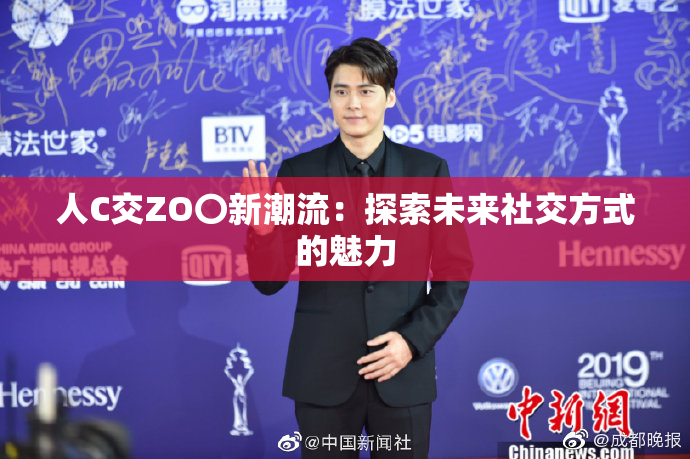 人C交ZO〇新潮流：探索未来社交方式的魅力