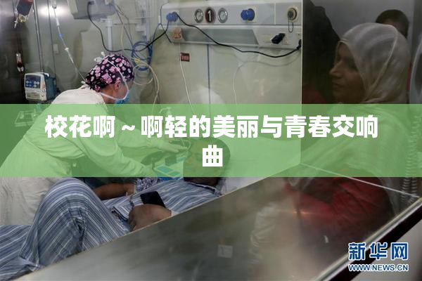 校花啊～啊轻的美丽与青春交响曲