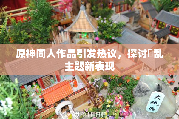 原神同人作品引发热议，探讨婬乱主题新表现