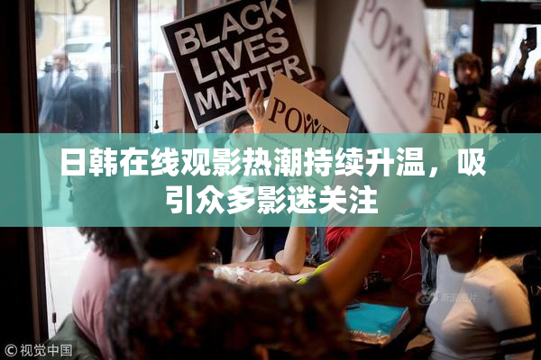 日韩在线观影热潮持续升温，吸引众多影迷关注