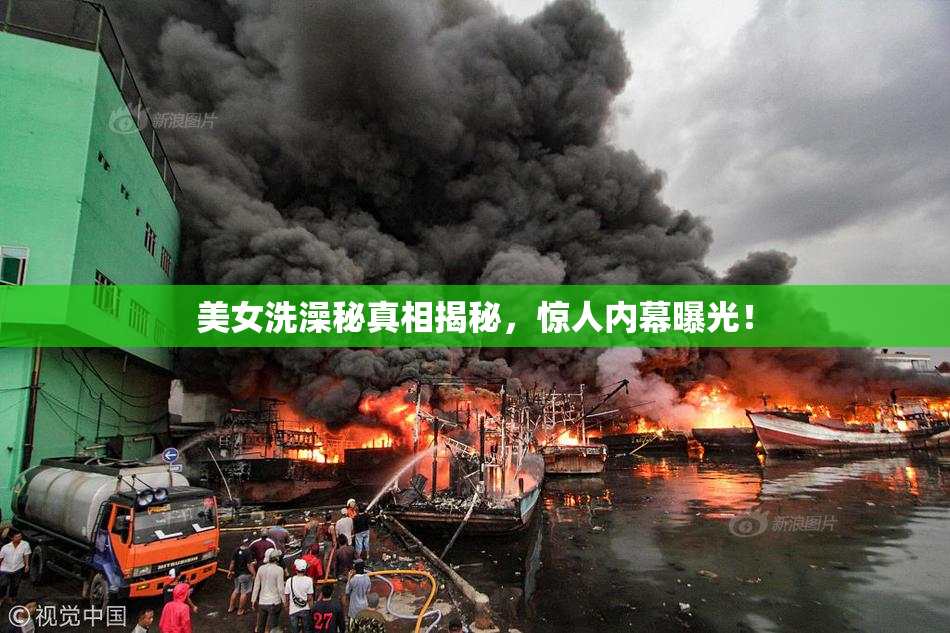 美女洗澡秘真相揭秘，惊人内幕曝光！
