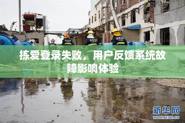 拣爱登录失败，用户反馈系统故障影响体验