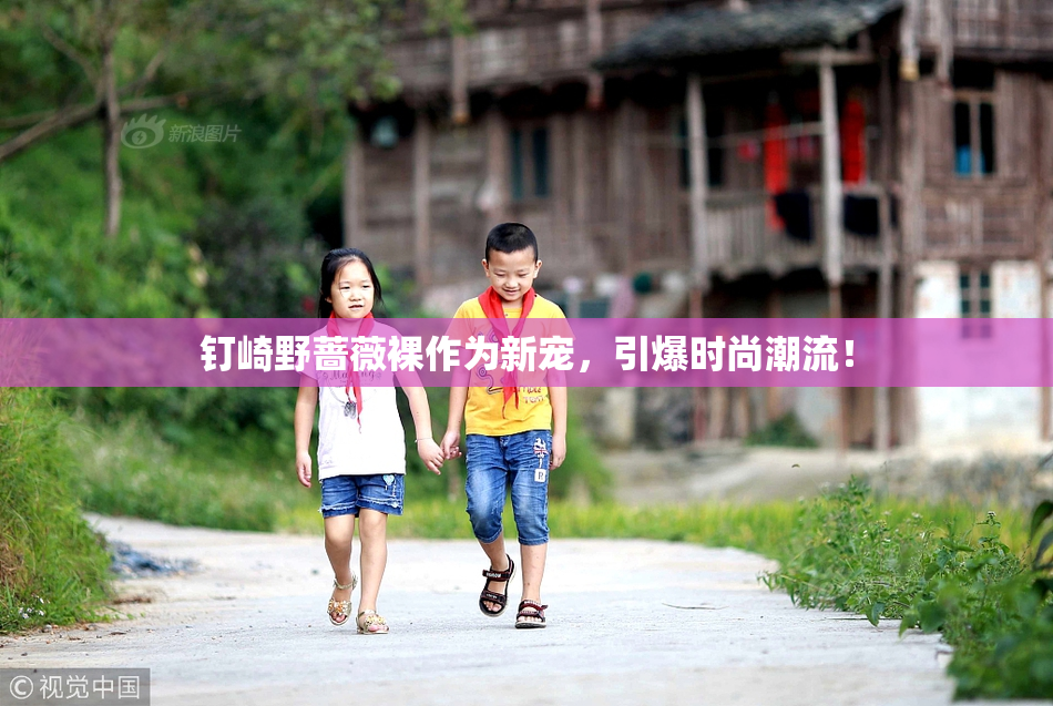 钉崎野蔷薇裸作为新宠，引爆时尚潮流！