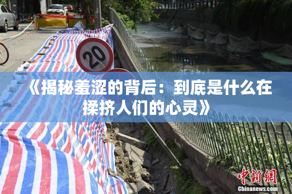 《揭秘羞涩的背后：到底是什么在揉挤人们的心灵》