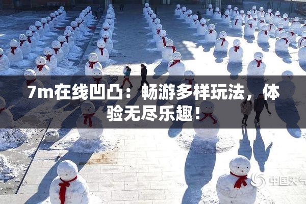 7m在线凹凸：畅游多样玩法，体验无尽乐趣！