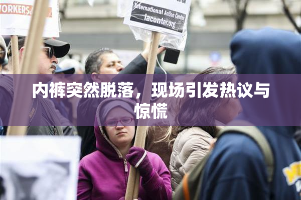 内裤突然脱落，现场引发热议与惊慌