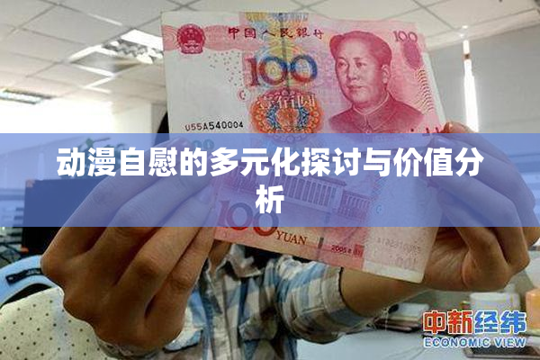 动漫自慰的多元化探讨与价值分析