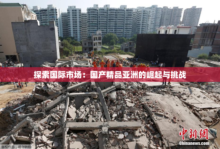 探索国际市场：国产精品亚洲的崛起与挑战