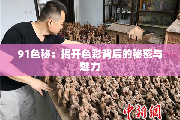 91色秘：揭开色彩背后的秘密与魅力