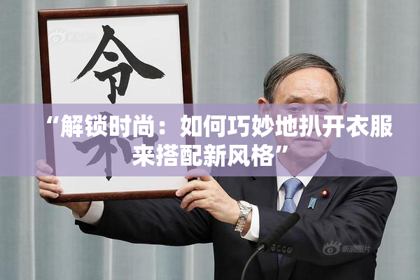 “解锁时尚：如何巧妙地扒开衣服来搭配新风格”