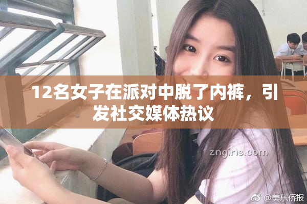 12名女子在派对中脱了内裤，引发社交媒体热议