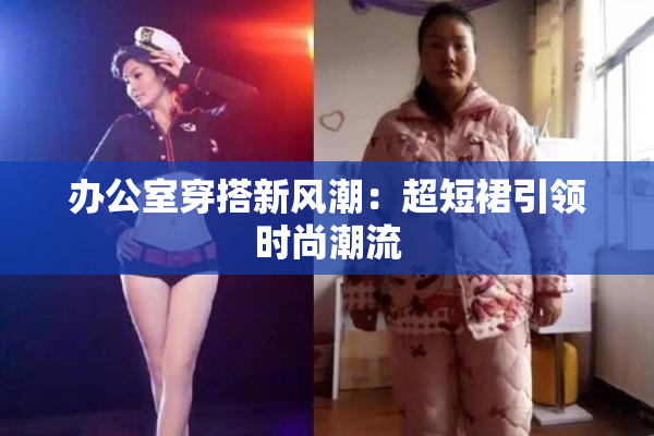 办公室穿搭新风潮：超短裙引领时尚潮流
