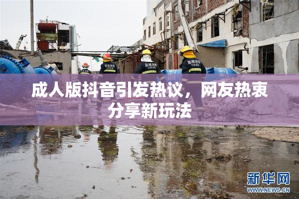成人版抖音引发热议，网友热衷分享新玩法
