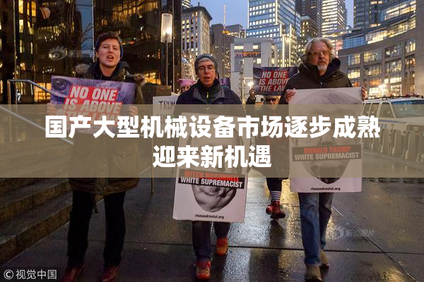 国产大型机械设备市场逐步成熟迎来新机遇