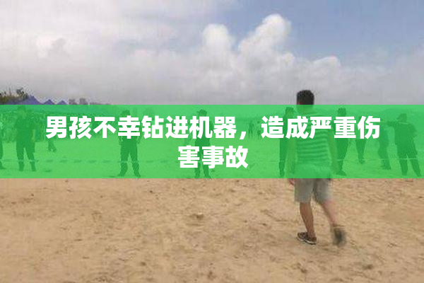 男孩不幸钻进机器，造成严重伤害事故
