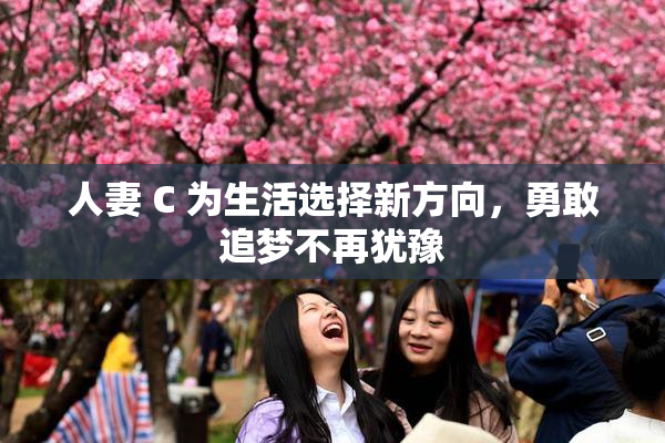 人妻 C 为生活选择新方向，勇敢追梦不再犹豫