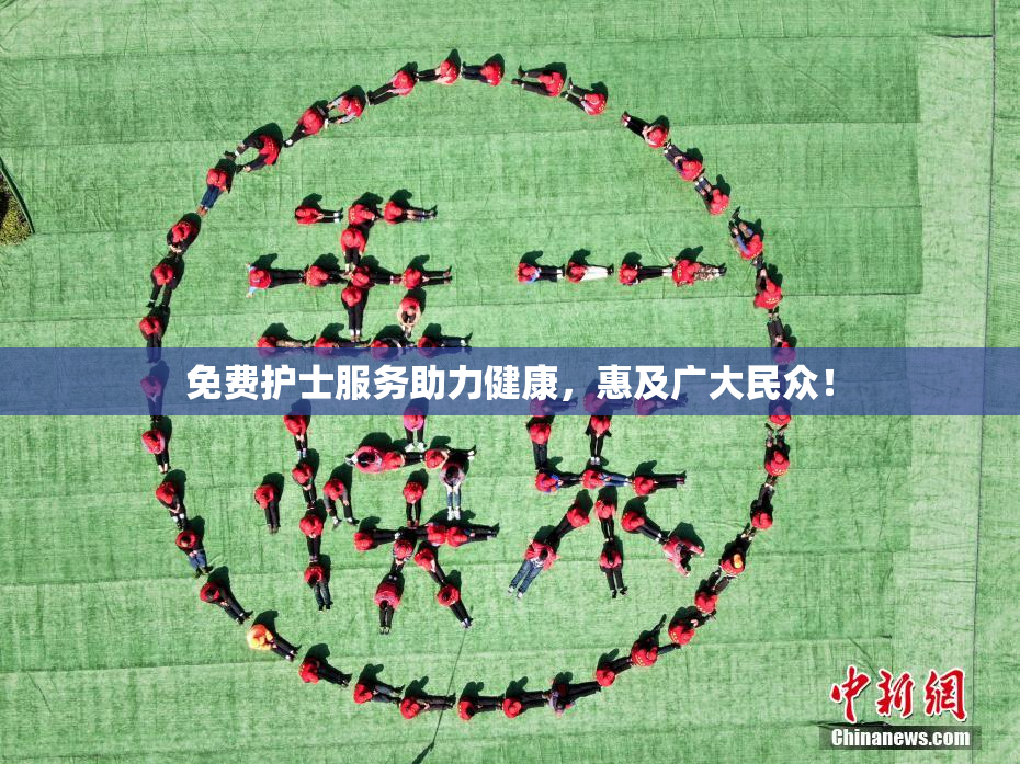免费护士服务助力健康，惠及广大民众！