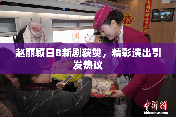 赵丽颖日B新剧获赞，精彩演出引发热议