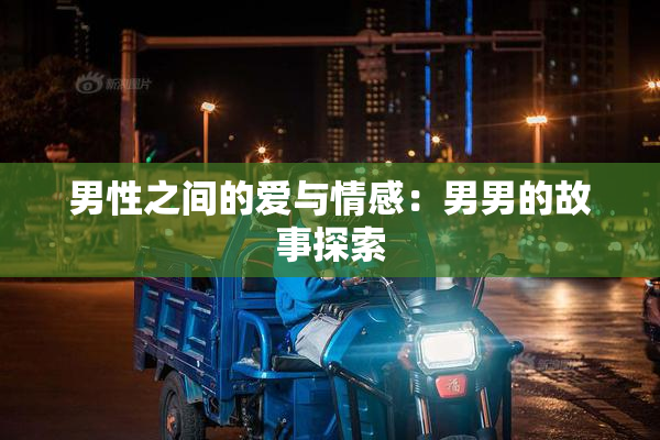 男性之间的爱与情感：男男的故事探索