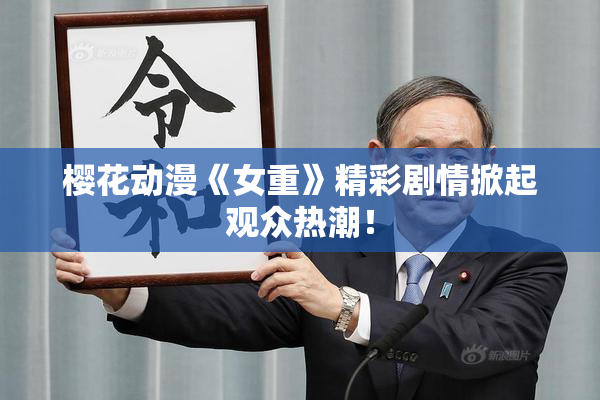 樱花动漫《女重》精彩剧情掀起观众热潮！