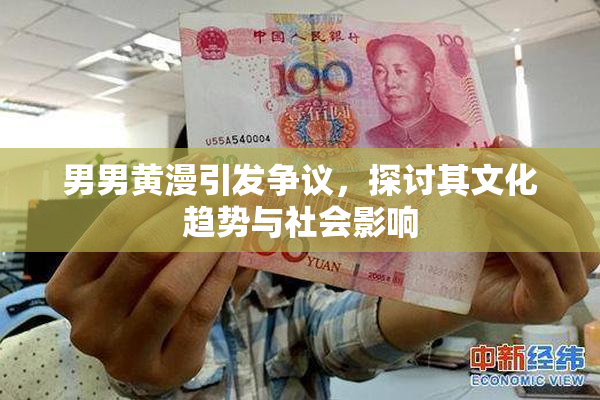 男男黄漫引发争议，探讨其文化趋势与社会影响