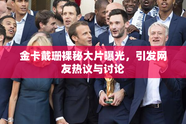 金卡戴珊裸秘大片曝光，引发网友热议与讨论