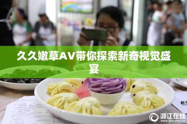 久久嫩草AV带你探索新奇视觉盛宴