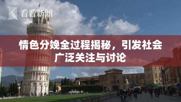 情色分娩全过程揭秘，引发社会广泛关注与讨论