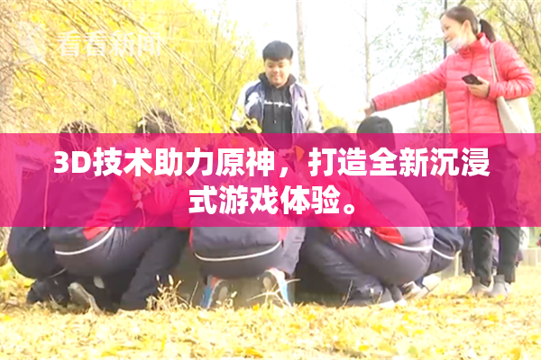 3D技术助力原神，打造全新沉浸式游戏体验。