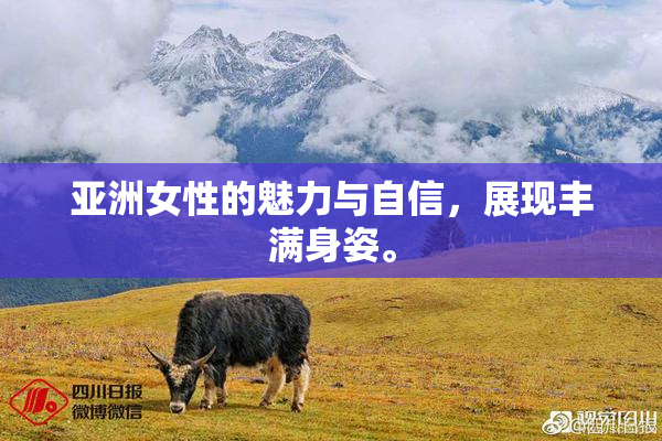 亚洲女性的魅力与自信，展现丰满身姿。