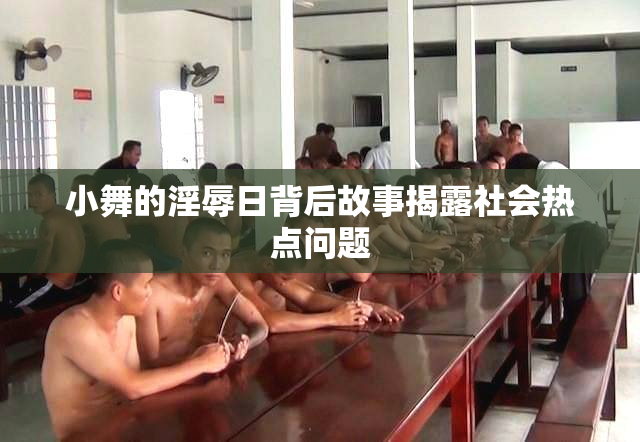 小舞的淫辱日背后故事揭露社会热点问题