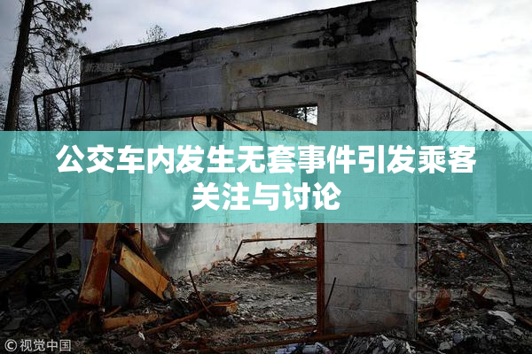 公交车内发生无套事件引发乘客关注与讨论