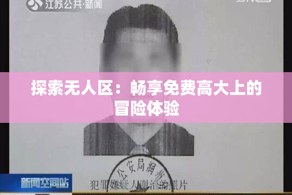 探索无人区：畅享免费高大上的冒险体验