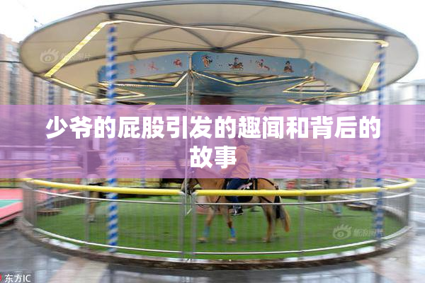 少爷的屁股引发的趣闻和背后的故事