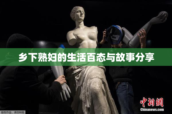 乡下熟妇的生活百态与故事分享