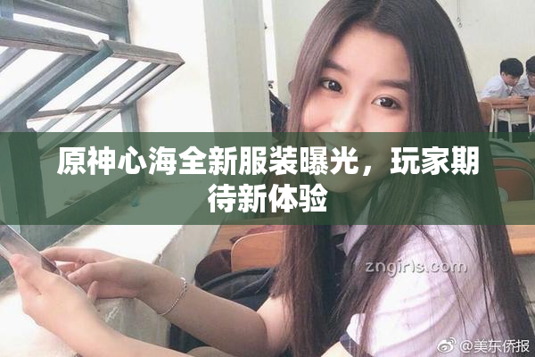 原神心海全新服装曝光，玩家期待新体验