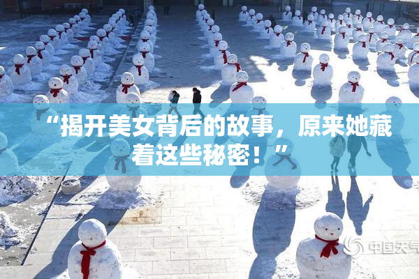 “揭开美女背后的故事，原来她藏着这些秘密！”