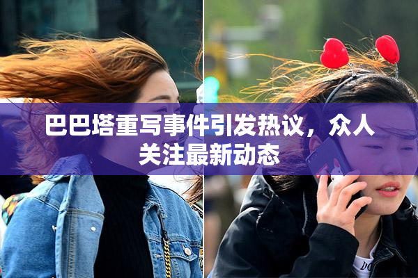 巴巴塔重写事件引发热议，众人关注最新动态