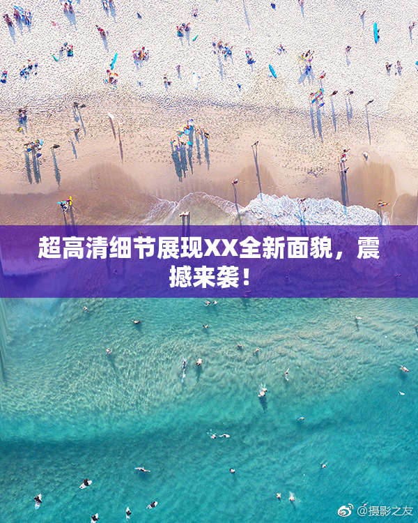 超高清细节展现XX全新面貌，震撼来袭！