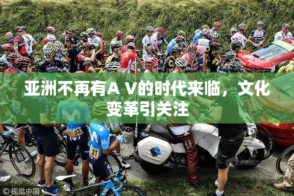 亚洲不再有A V的时代来临，文化变革引关注
