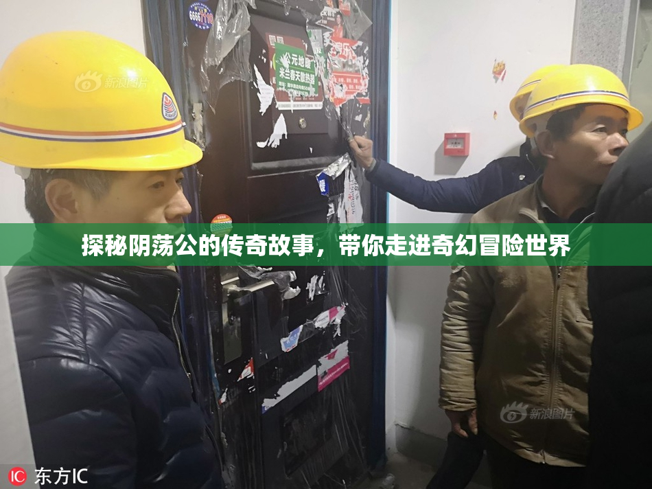 探秘阴荡公的传奇故事，带你走进奇幻冒险世界