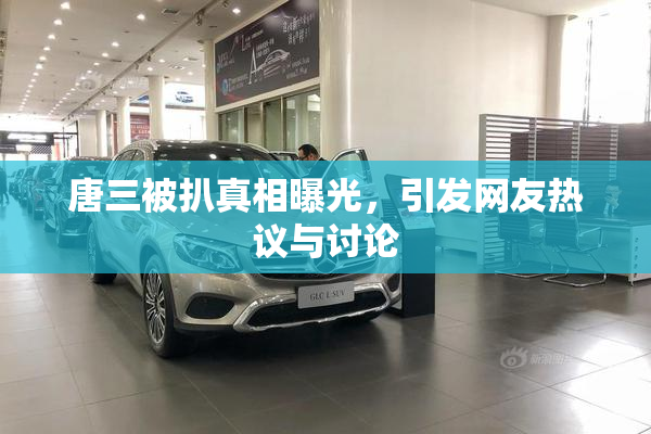 唐三被扒真相曝光，引发网友热议与讨论
