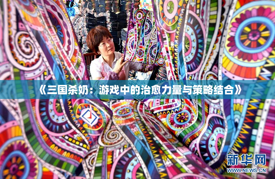 《三国杀奶：游戏中的治愈力量与策略结合》