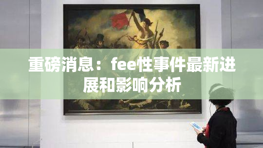 重磅消息：fee性事件最新进展和影响分析