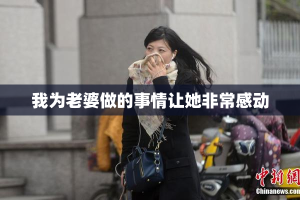 我为老婆做的事情让她非常感动