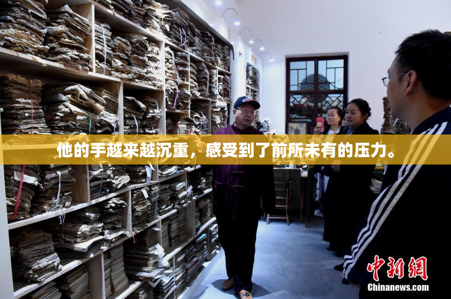 他的手越来越沉重，感受到了前所未有的压力。