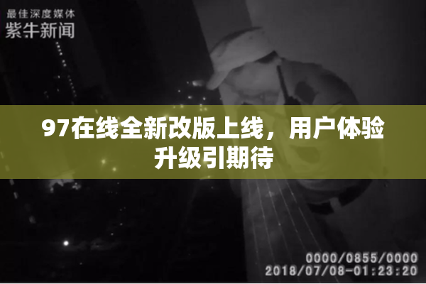 97在线全新改版上线，用户体验升级引期待